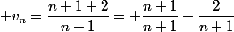  v_n=\dfrac{n+1+2}{n+1}= \dfrac{n+1}{n+1}+\dfrac{2}{n+1}