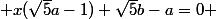 \forall x\in\mathbb{R}; x(\sqrt{5}a-1)+\sqrt{5}b-a=0 