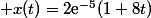  x(t)=2\text{e}^{-5}(1+8t)