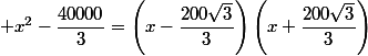 x^2-\dfrac{40000}{3}=\left(x-\dfrac{200\sqrt{3}}{3}\right)\left(x+\dfrac{200\sqrt{3}}{3}\right)