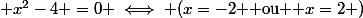  x^2-4 =0 \iff (x=-2 $ ou $ x=2 )