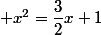  x^2=\dfrac{3}{2}x+1
