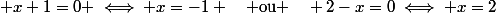  x+1=0 \iff x=-1 \quad \text{ou }\quad 2-x=0\iff x=2