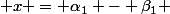  x = \alpha_1 - \beta_1 
