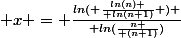  x = {{ln( {ln(n) \over ln(n+1)} )} \over {ln({n \over (n+1)})}}