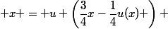  x = u \left(\dfrac{3}{4}x-\dfrac{1}{4}u(x) \right) 