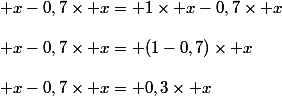  x-0,7\times x= 1\times x-0,7\times x\\\\ x-0,7\times x= (1-0,7)\times x\\\\ x-0,7\times x= 0,3\times x