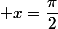  x=\dfrac{\pi}{2}