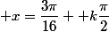  x=\dfrac{3\pi}{16} +k\dfrac{\pi}{2}