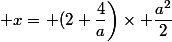  x=\left (2+\dfrac{4}{a}\right)\times \dfrac{a^2}{2}