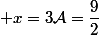  x=3\ \mathcal{A}=\dfrac{9}{2}