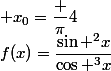 f(x)=\dfrac{\sin ^2x}{\cos ^3x}; x_0=\dfrac {\pi}{4}