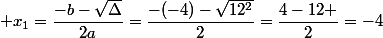  x_1=\dfrac{-b-\sqrt{\Delta}}{2a}=\dfrac{-(-4)-\sqrt{12^2}}{2}=\dfrac{4-12 }{2}=-4