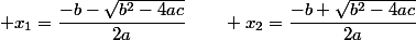  x_1=\dfrac{-b-\sqrt{b^2-4ac}}{2a}\qquad x_2=\dfrac{-b+\sqrt{b^2-4ac}}{2a}