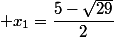 x_1=\dfrac{5-\sqrt{29}}{2}