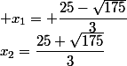  x_1= \dfrac{25-\sqrt{175}}{3}\quad&nbsp;&nbsp;x_2=\dfrac{25+\sqrt{175}}{3}