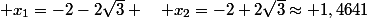  x_1=-2-2\sqrt{3} \quad x_2=-2+2\sqrt{3}\approx 1,4641