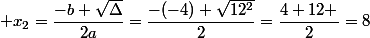  x_2=\dfrac{-b+\sqrt{\Delta}}{2a}=\dfrac{-(-4)+\sqrt{12^2}}{2}=\dfrac{4+12 }{2}=8