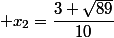 x_2=\dfrac{3+\sqrt{89}}{10}