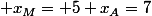  x_M= 5+x_A=7