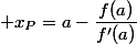  x_P=a-\dfrac{f(a)}{f'(a)}