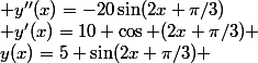 y(x)=5 \sin(2x+\pi/3) ; y'(x)=10 \cos (2x+\pi/3) ; y''(x)=-20\sin(2x+\pi/3)