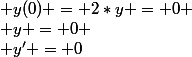 S.p.&nbsp;&nbsp; y(0) = 2*y = 0 \\ y = 0 \\ y' = 0