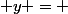  y = 