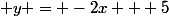  y = -2x + 5