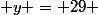  y = 29 