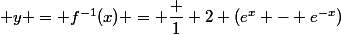  y = f^{-1}(x) = \dfrac 1 2 (e^x - e^{-x})