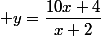 y=\dfrac{10x+4}{x+2}