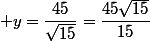  y=\dfrac{45}{\sqrt{15}}=\dfrac{45\sqrt{15}}{15}