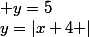 y=\left|x+4 \right|\; et\; y=5
