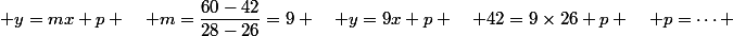  y=mx+p \quad m=\dfrac{60-42}{28-26}=9 \quad y=9x+p \quad 42=9\times26+p \quad p=\dots 