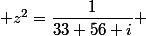  z^{2}=\dfrac{1}{33+56 i} 