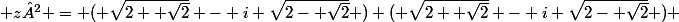  z² = ( \sqrt{2+ \sqrt{2}} - i \sqrt{2- \sqrt{2}} ) ( \sqrt{2+ \sqrt{2}} - i \sqrt{2- \sqrt{2}} ) 