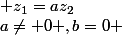 a\neq 0 ,b=0 ; z_1=az_2