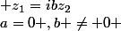 a=0 ,b \neq 0 ; z_1=ibz_2
