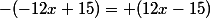 -(-12x+15)=+(12x-15)