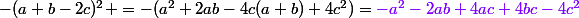 -(a+b-2c)^2 =-(a^2+2ab-4c(a+b)+4c^2)={\color[RGB]{127,0,255}{-a^2-2ab+4ac+4bc-4c^2}}