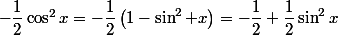 -\dfrac{1}{2}\cos^2x=-\dfrac{1}{2}\left(1-\sin^2 x\right)=-\dfrac{1}{2}+\dfrac{1}{2}\sin^2x