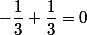 -\dfrac{1}{3}+\dfrac{1}{3}=0