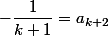 -\dfrac{1}{k+1}=a_{k+2}