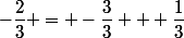 -\dfrac{2}{3} = -\dfrac{3}{3} + \dfrac{1}{3}
