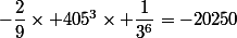 -\dfrac{2}{9}\times 405^3\times \dfrac{1}{3^6}=-20250