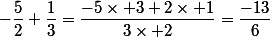 -\dfrac{5}{2}+\dfrac{1}{3}=\dfrac{-5\times 3+2\times 1}{3\times 2}=\dfrac{-13}{6}