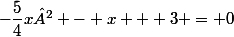 -\dfrac{5}{4}x² - x + 3 = 0