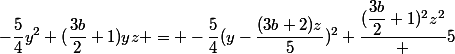 -\dfrac{5}{4}y^2+(\dfrac{3b}{2}+1)yz = -\dfrac{5}{4}(y-\dfrac{(3b+2)z}{5})^2+\dfrac{(\dfrac{3b}{2}+1)^2z^2} {5}