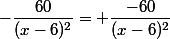 -\dfrac{60}{(x-6)^2}=+\dfrac{-60}{(x-6)^2}